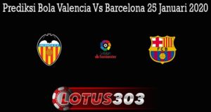 Prediksi Bola Valencia Vs Barcelona 25 Januari 2020