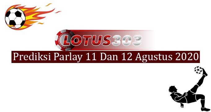 Prediksi Parlay Akurat 11 Dan 12 Agustus 2020