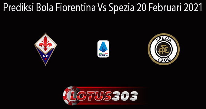 Prediksi Bola Fiorentina Vs Spezia 20 Februari 2021