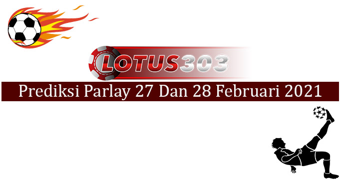 Prediksi Parlay Akurat 27 Dan 28 Februari 2021