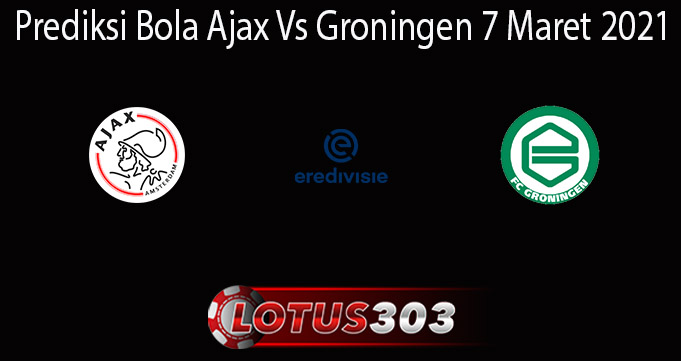 Prediksi Bola Ajax Vs Groningen 7 Maret 2021