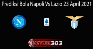 Prediksi Bola Napoli Vs Lazio 23 April 2021