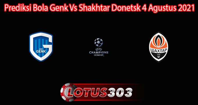 Prediksi Bola Genk Vs Shakhtar Donetsk 4 Agustus 2021