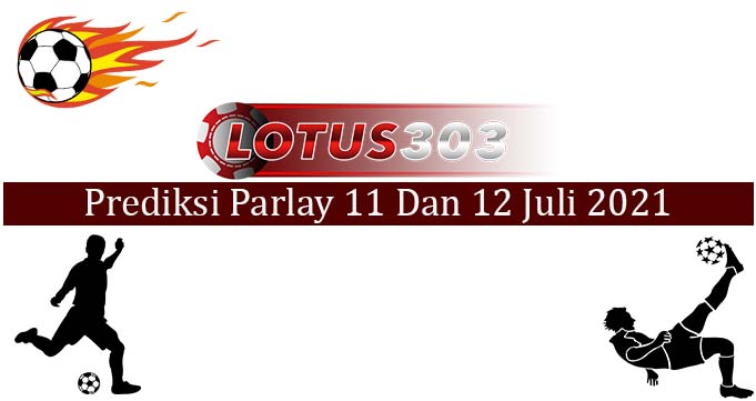 Prediksi Parlay Akurat 11 dan 12 Juli 2021