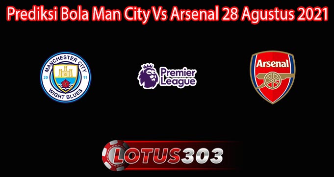 Prediksi Bola Man City Vs Arsenal 28 Agustus 2021