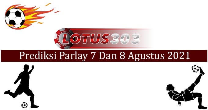 Prediksi Parlay Akurat 7 dan 8 Agustus 2021