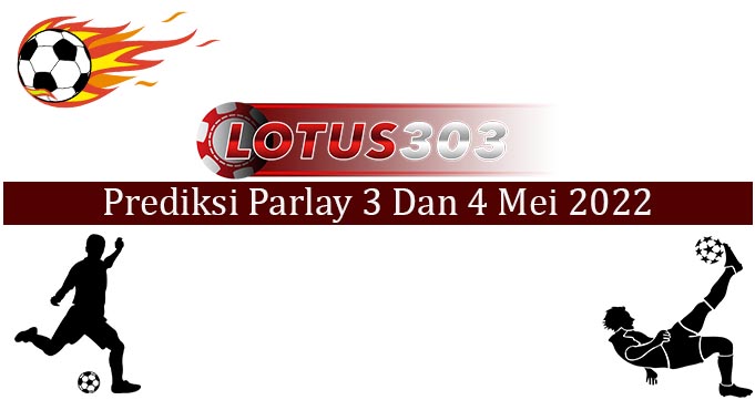 Prediksi Parlay Akurat 3 dan 4 Mei 2022