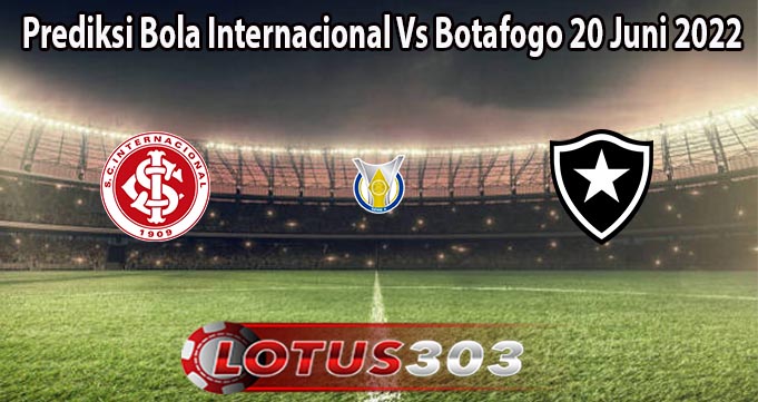 Prediksi Bola Internacional Vs Botafogo 20 Juni 2022