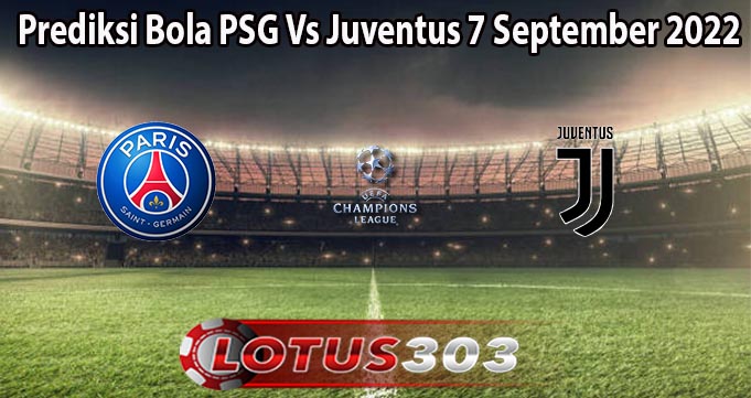 Prediksi Bola PSG Vs Juventus 7 September 2022