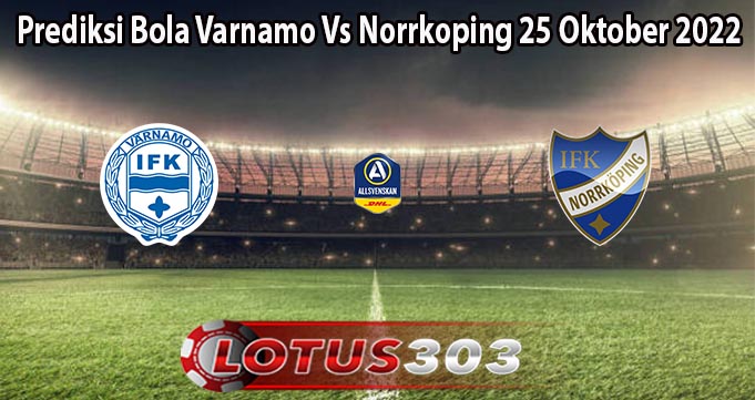 Prediksi Bola Varnamo Vs Norrkoping 25 Oktober 2022