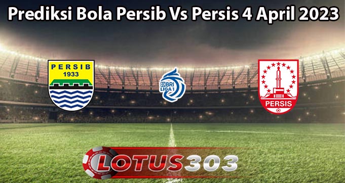 Prediksi Bola Persib Vs Persis 4 April 2023