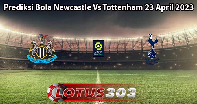 Prediksi Bola Newcastle Vs Tottenham 23 April 2023