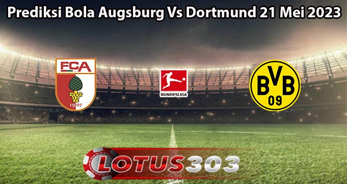 Prediksi Bola Augsburg Vs Dortmund 21 Mei 2023