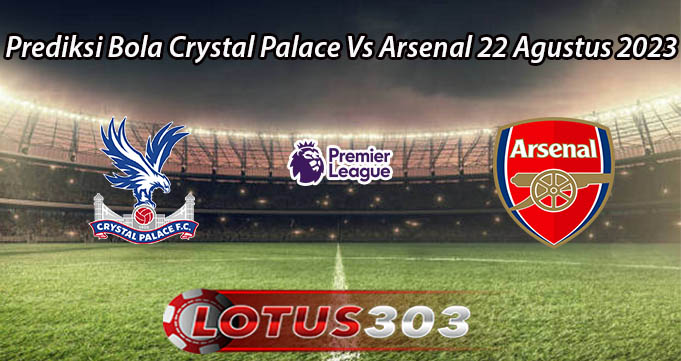 Prediksi Bola Crystal Palace Vs Arsenal 22 Agustus 2023