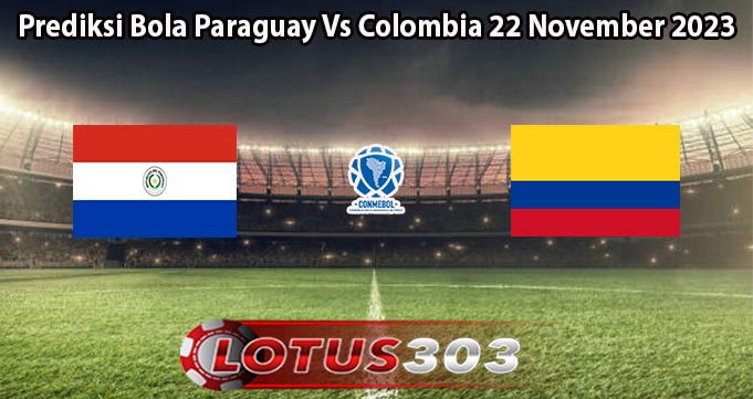 Prediksi Bola Paraguay Vs Colombia 22 November 2023