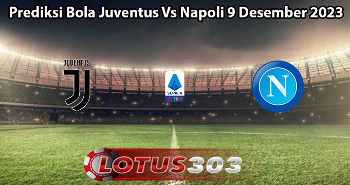 Prediksi Bola Juventus Vs Napoli 9 Desember 2023