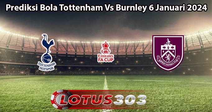 Prediksi Bola Tottenham Vs Burnley 6 Januari 2024