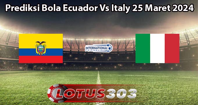 Prediksi Bola Ecuador Vs Italy 25 Maret 2024