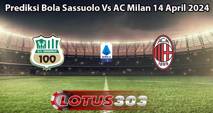 Prediksi Bola Sassuolo Vs AC Milan 14 April 2024