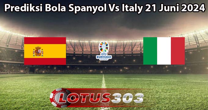 Prediksi Bola Spanyol Vs Italy 21 Juni 2024