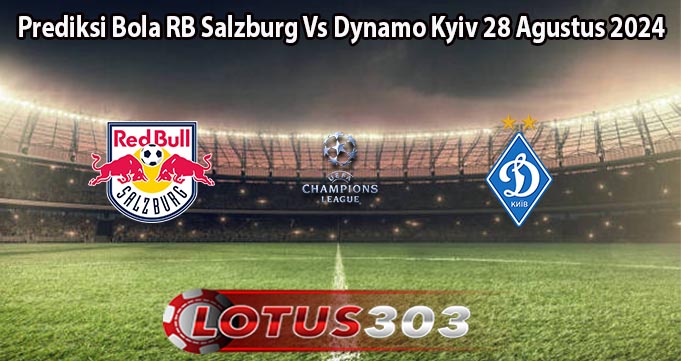 Prediksi Bola RB Salzburg Vs Dynamo Kyiv 28 Agustus 2024