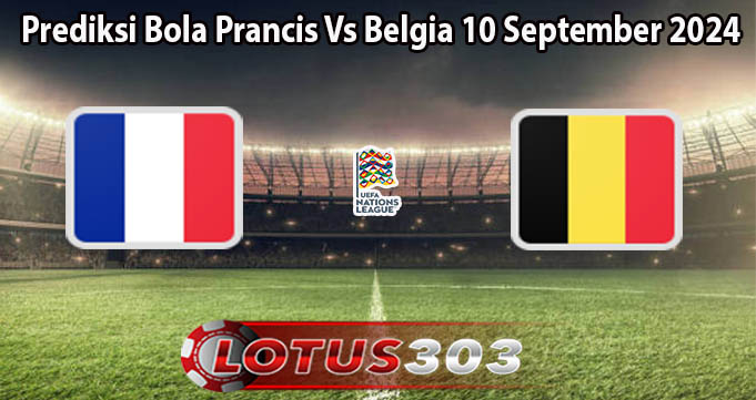 Prediksi Bola Prancis Vs Belgia 10 September 2024