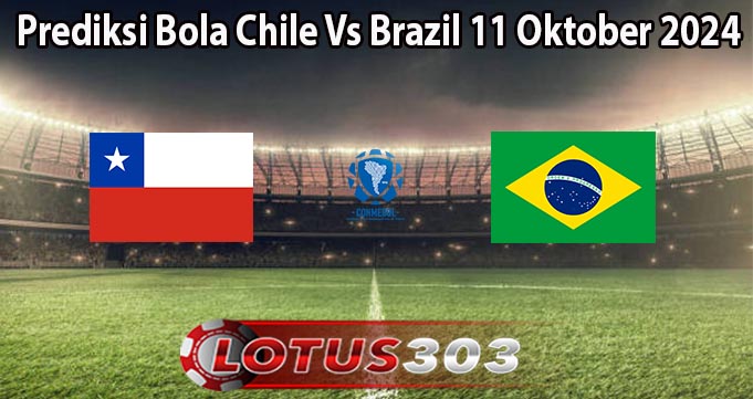 Prediksi Bola Chile Vs Brazil 11 Oktober 2024