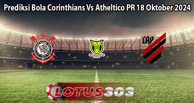 Prediksi Bola Corinthians Vs Atheltico PR 18 Oktober 2024