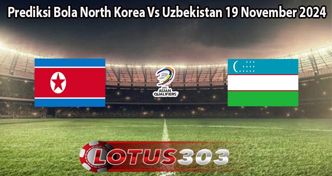 Prediksi Bola North Korea Vs Uzbekistan 19 November 2024