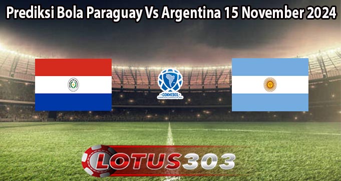 Prediksi Bola Paraguay Vs Argentina 15 November 2024