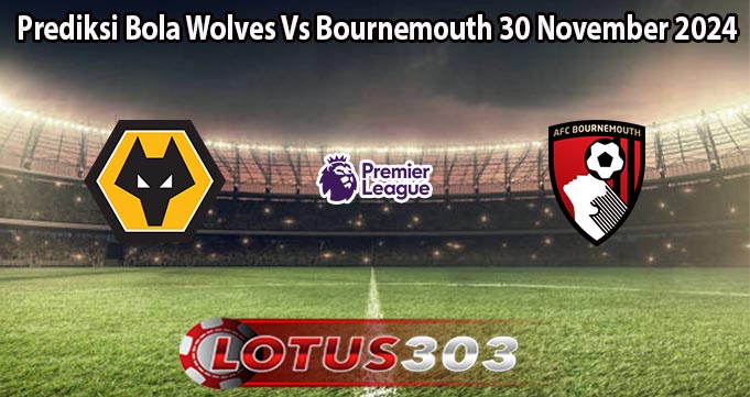 Prediksi Bola Wolves Vs Bournemouth 30 November 2024