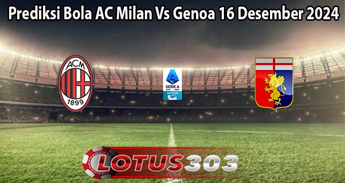 Prediksi Bola AC Milan Vs Genoa 16 Desember 2024