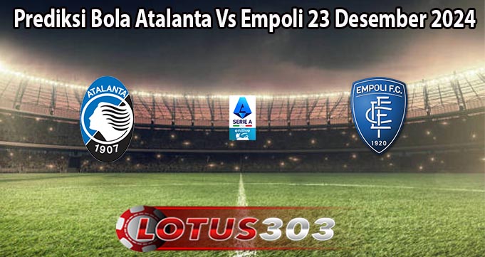 Prediksi Bola Atalanta Vs Empoli 23 Desember 2024