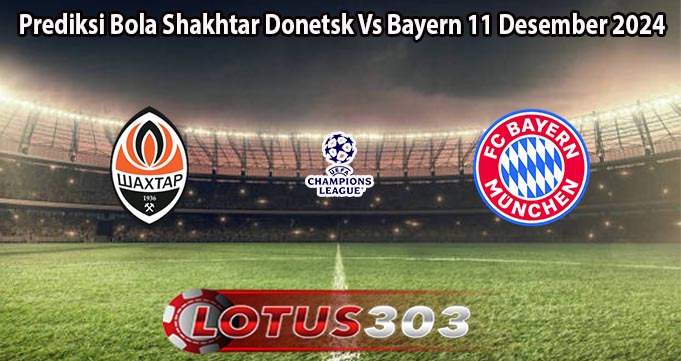 Prediksi Bola Shakhtar Donetsk Vs Bayern 11 Desember 2024